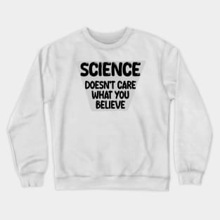 science doesn't care what you believe Crewneck Sweatshirt